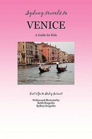 Sydney Travels to Venice: A Guide for Kids - Let's Go to Italy Series! de Keith Svagerko