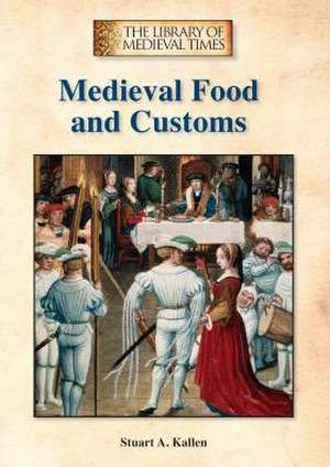 Medieval Food and Customs de Stuart A. Kallen