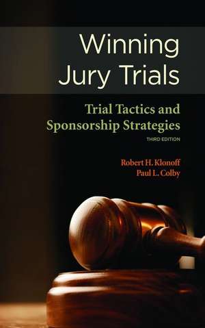 Winning Jury Trials: Trial Tactics and Sponsorship Strategies de Robert H. Klonoff