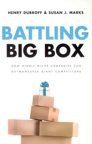 Battling Big Box: How Nimble Niche Companies Can Outmaneuver Giant Competitors de Henry Dubroff