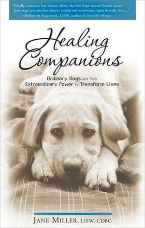 Healing Companions: Ordinary Dogs and Their Extraordinary Power to Transform Lives de Jane Miller