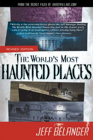 The World's Most Haunted Places: From the Secret Files of Ghostvillage.com de Jeff Belanger