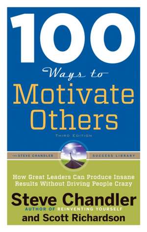 100 Ways to Motivate Others: How Great Leaders Can Produce Insane Results Without Driving People Crazy de Steve Chandler