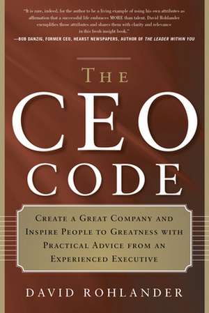 The CEO Code: Create a Great Company and Inspire People to Greatness with Practical Advice from an Experienced Executive de David Rohlander