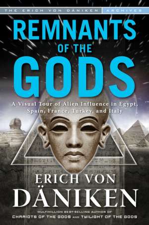 Remnants of the Gods: A Virtual Tour of Alien Influence in Egypt, Spain, France, Turkey, and Italy de Erich von Daniken