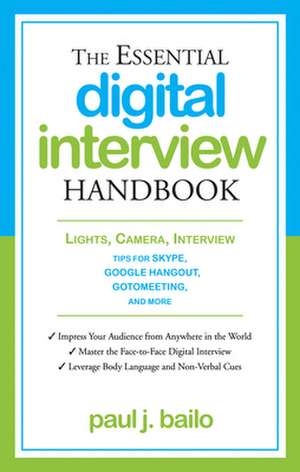 The Essential Digital Interview Handbook: Tips for Skype, Google Hangout, Gotomeeting, and More de Paul J. Bailo