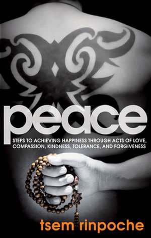 Peace: Steps to Achieving Happiness Through Acts of Love Compassion KI de Tsem Rinpoche