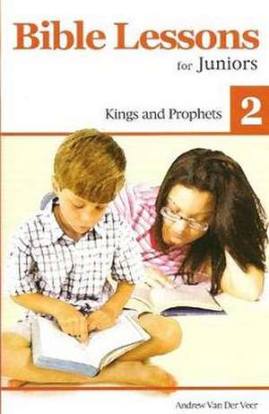 Bible Lessons for Juniors 2: Kings and Prophets de Andrew Veer