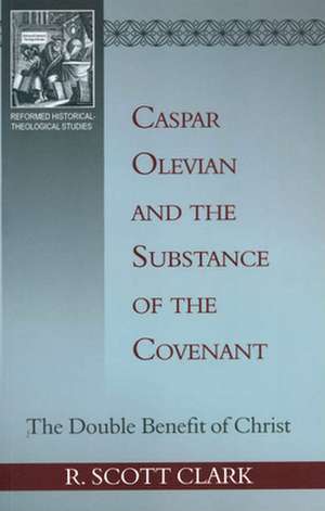 Caspar Olevian and the Substance of the Covenant de R. Scott Clark