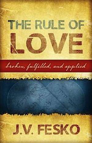 The Rule of Love: Broken, Fulfilled, and Applied de J. V. Fesko