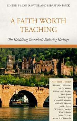 A Faith Worth Teaching: The Heidelberg Catechism's Enduring Heritage de Jon D. Payne