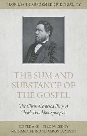 The Sum and Substance of the Gospel: The Christ-Centered Piety of Charles Haddon Spurgeon de Nathan A. Finn