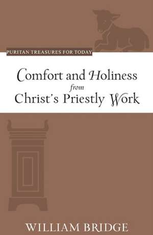 Comfort and Holiness from Christ's Priestly Work de William Bridge