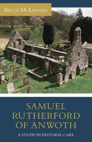 Samuel Rutherford of Anwoth: A Study in Pastoral Care de Bruce Mclennan