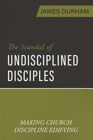 The Scandal of Undisciplined Disciples de James Durham