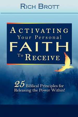 Activating Your Personal Faith to Receive de Rich Brott