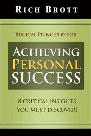 Biblical Principles for Achieving Personal Success: 8 Critical Insights You Must Discover! de Rich Brott