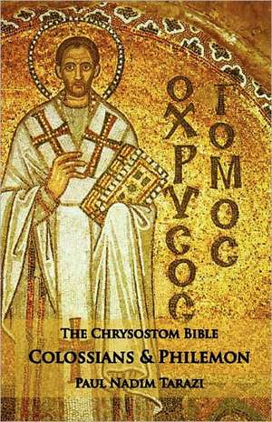 The Chrysostom Bible - Colossians & Philemon: A Commentary de Paul Nadim Tarazi