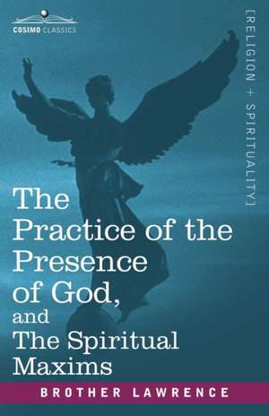 The Practice of the Presence of God, and the Spiritual Maxims de Brother Lawrence