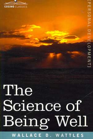 The Science of Being Well de Wallace D. Wattles