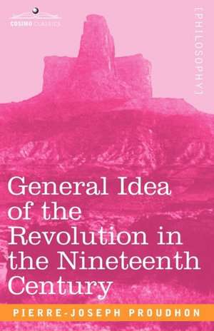 General Idea of the Revolution in the Nineteenth Century de Pierre-Joseph Proudhon