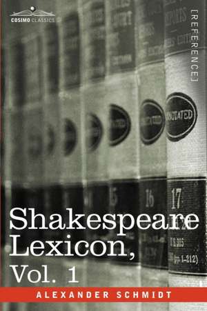 Shakespeare Lexicon, Vol. 1 de Alexander Schmidt