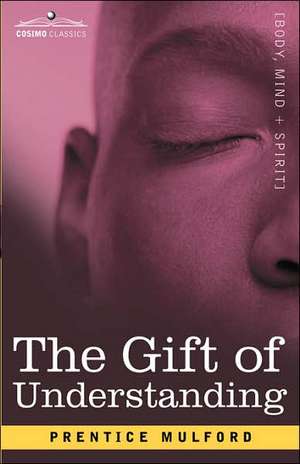 The Gift of Understanding de Prentice Mulford