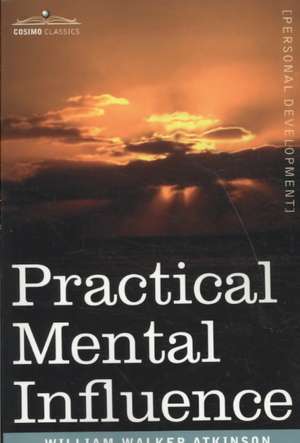 Practical Mental Influence de William Walker Atkinson