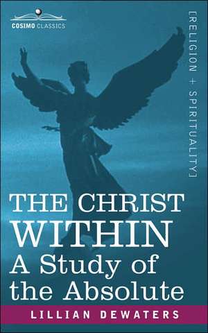 The Christ Within: A Study of the Absolute de Lillian Dewaters