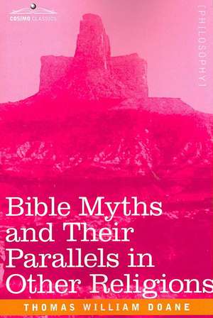 Bible Myths and Their Parallels in Other Religions de Thomas William Doane