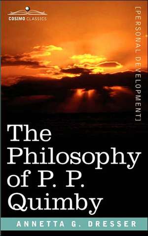 The Philosophy of P. P. Quimby de Annetta G. Dresser