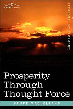 Prosperity Through Thought Force de Bruce Maclelland