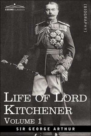 Life of Lord Kitchener, Volume 1 de George Arthur