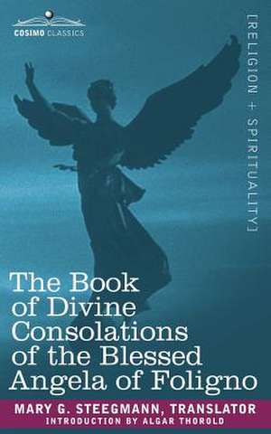 The Book of Divine Consolations of the Blessed Angela of Foligno de Mary G Steegmann