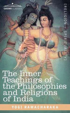 The Inner Teachings of the Philosophies and Religions of India de Ramacharaka Yogi Ramacharaka