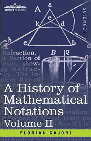 A History of Mathematical Notations, Volume II de Florian Cajori