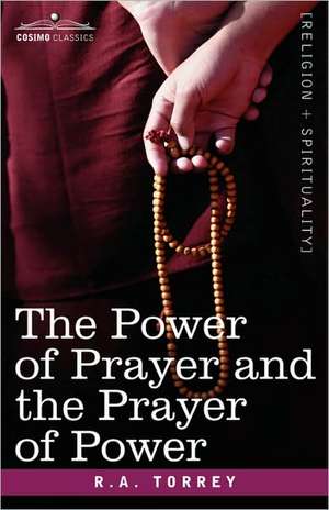 The Power of Prayer and the Prayer of Power de R. A. Torrey