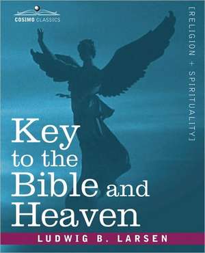 Key to the Bible and Heaven de Ludwig B. Larsen