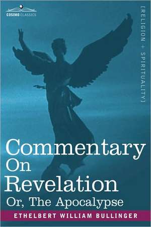 Commentary on Revelation, Or, the Apocalypse de Ethelbert William Bullinger