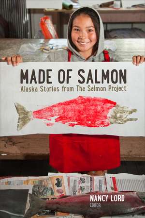 Made of Salmon: Alaska Stories from the Salmon Project de Nancy Lord