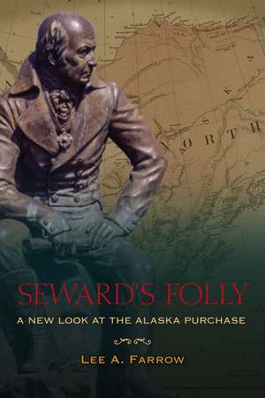 Seward's Folly: A New Look at the Alaska Purchase de Lee A. Farrow