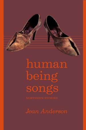 Human Being Songs: Northern Stories de Jean Anderson