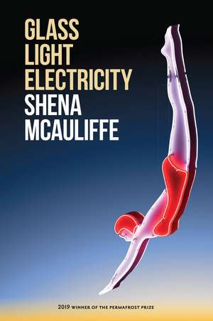 Glass, Light, and Electricity: Essays de Shena McAuliffe