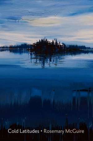 Cold Latitudes de Rosemary Mcguire