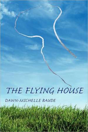 The Flying House de Dawn-Michelle Baude