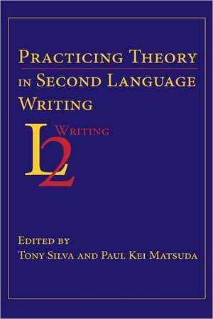 Practicing Theory in Second Language Writing de Tony Silva