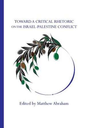 Toward a Critical Rhetoric on the Israel-Palestine Conflict de Matthew Abraham