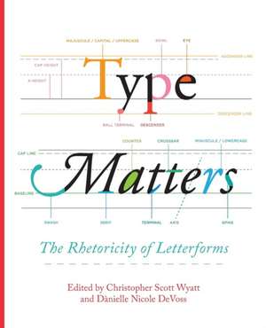 Type Matters: The Rhetoricity of Letterforms de Christopher Scott Wyatt