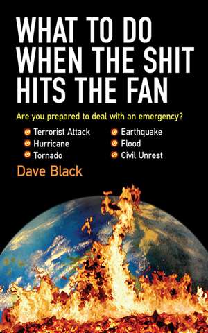 What to Do When the Shit Hits the Fan: THE ULTIMATE PREPPER?S GUIDE TO PREPARING FOR, AND COPING WITH, ANY EMERGENCY de David Black