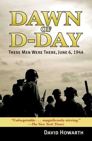 Dawn of D-Day: These Men Were There, June 6, 1944 de David Howarth